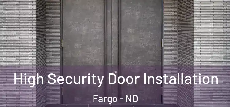  High Security Door Installation Fargo - ND